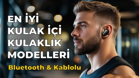 En İyi Kulak İçi Kulaklık Önerisiyle Karşınızdayız! 2026’in En İyilerini Araştırdık!