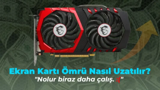 Ekran Kartı Ömrü Nasıl Uzatılır